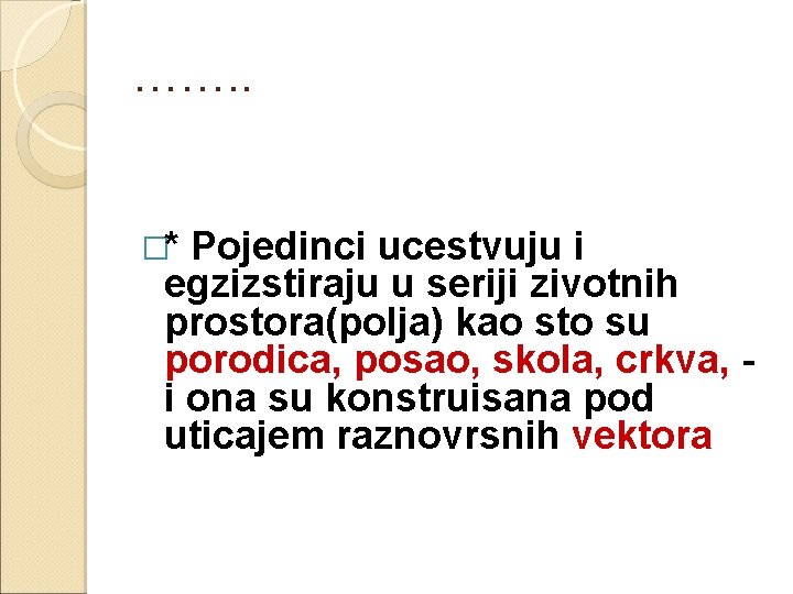 ……. . �* Pojedinci ucestvuju i egzizstiraju u seriji zivotnih prostora(polja) kao sto su