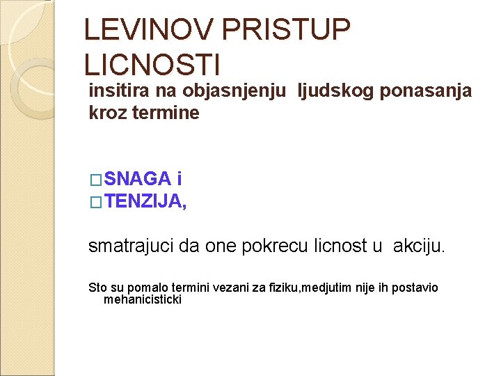 LEVINOV PRISTUP LICNOSTI insitira na objasnjenju ljudskog ponasanja kroz termine �SNAGA i �TENZIJA, smatrajuci