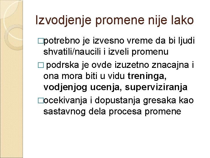 Izvodjenje promene nije lako �potrebno je izvesno vreme da bi ljudi shvatili/naucili i izveli