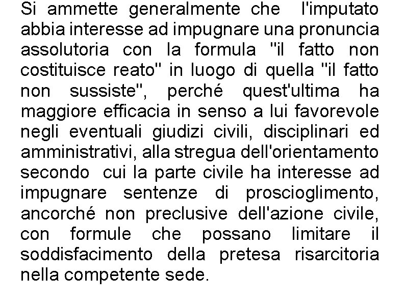 Si ammette generalmente che l'imputato abbia interesse ad impugnare una pronuncia assolutoria con la Si ammette generalmente che l'imputato abbia interesse ad impugnare una pronuncia assolutoria con la