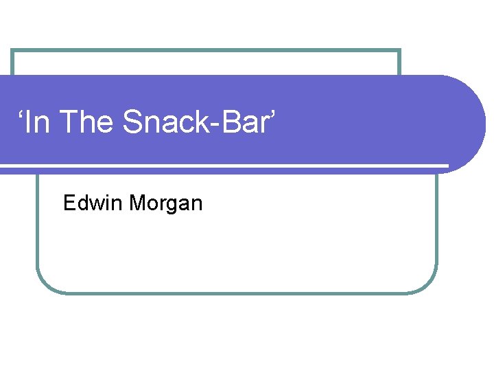 ‘In The Snack-Bar’ Edwin Morgan 