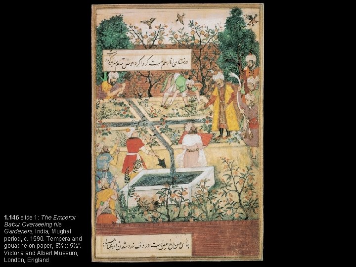 1. 146 slide 1: The Emperor Babur Overseeing his Gardeners, India, Mughal period, c.