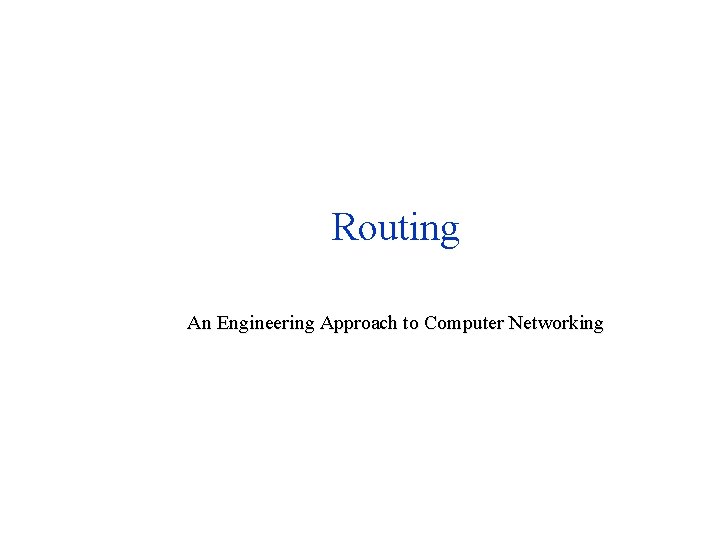 Routing An Engineering Approach to Computer Networking 