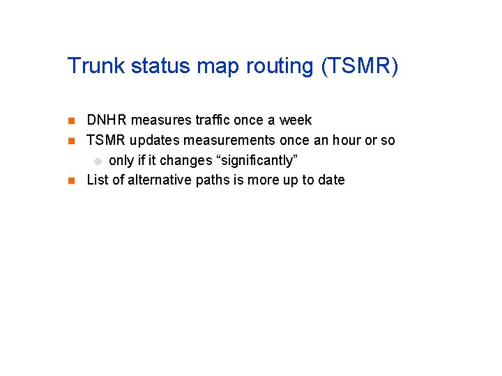Trunk status map routing (TSMR) n n n DNHR measures traffic once a week