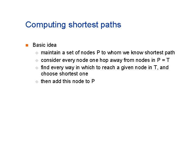 Computing shortest paths n Basic idea u maintain a set of nodes P to