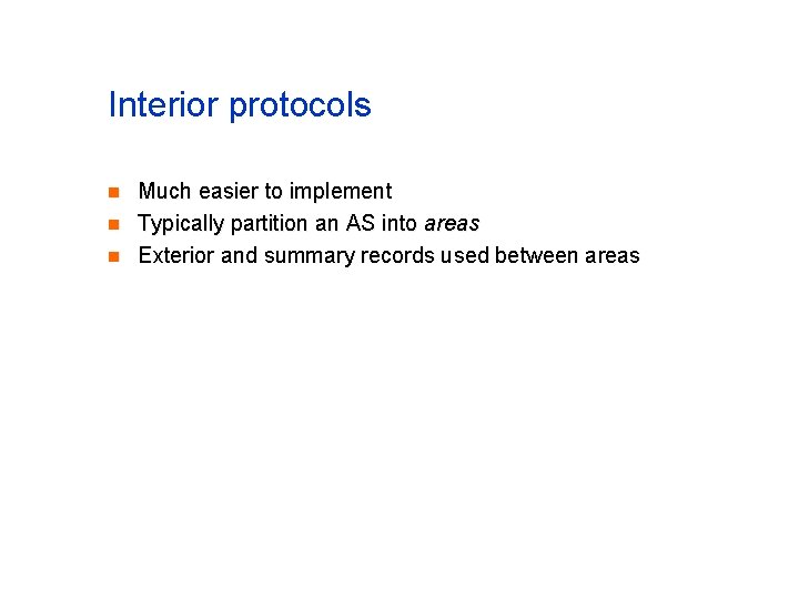 Interior protocols n n n Much easier to implement Typically partition an AS into