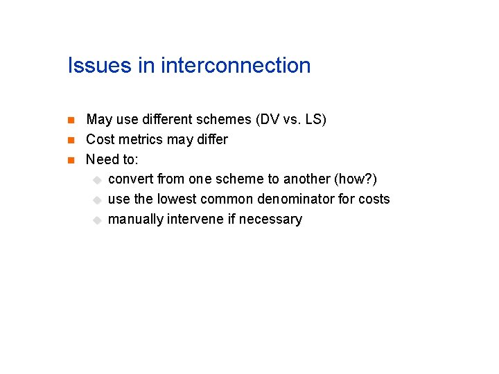 Issues in interconnection n May use different schemes (DV vs. LS) Cost metrics may