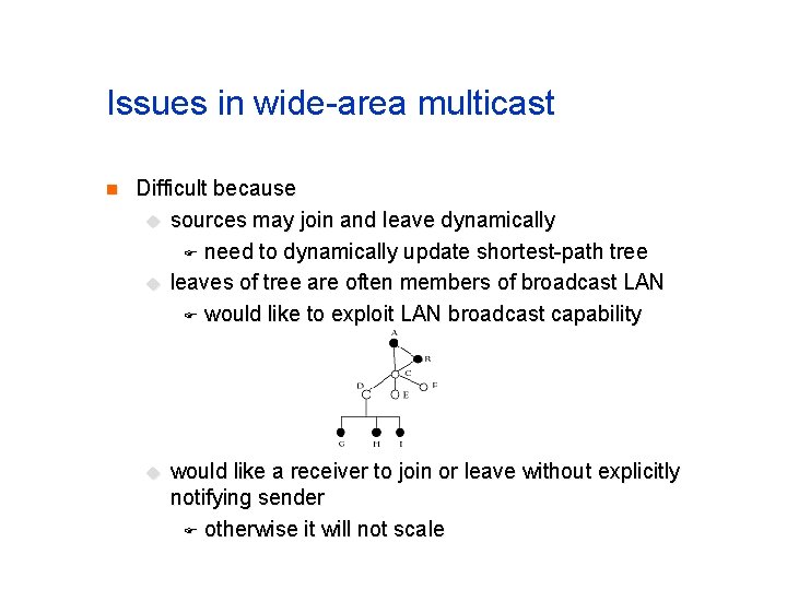Issues in wide-area multicast n Difficult because u sources may join and leave dynamically