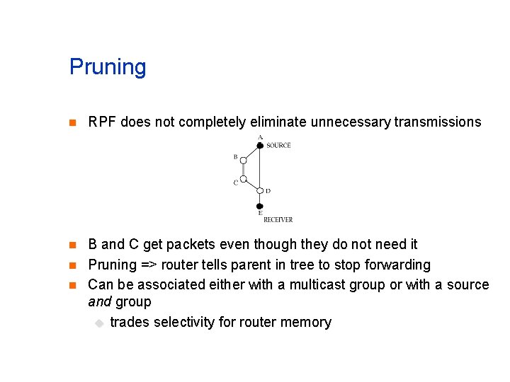 Pruning n RPF does not completely eliminate unnecessary transmissions n B and C get