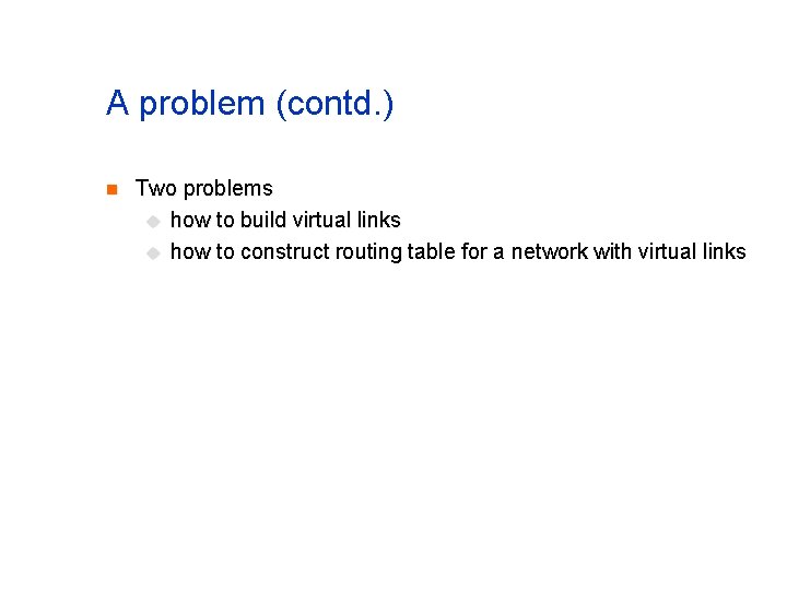 A problem (contd. ) n Two problems u how to build virtual links u
