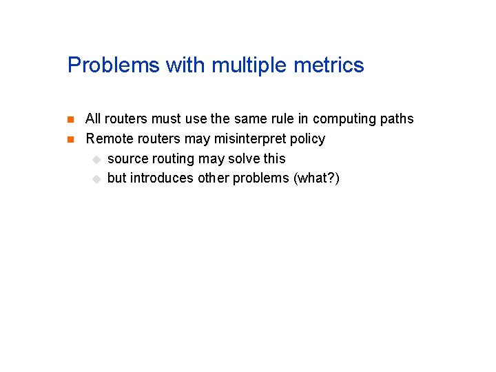 Problems with multiple metrics n n All routers must use the same rule in