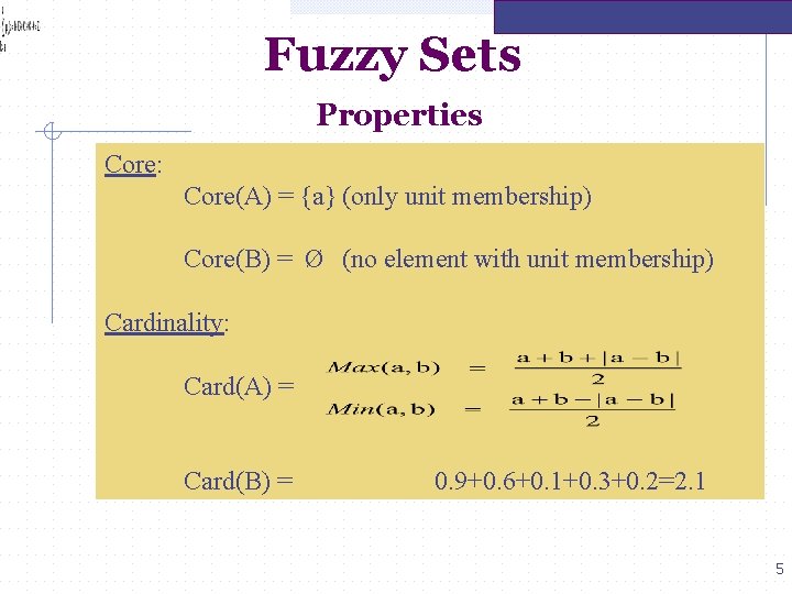 Fuzzy Sets Properties Core: Core(A) = {a} (only unit membership) Core(B) = Ø (no