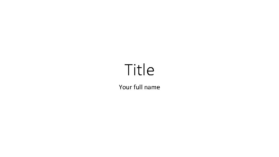 Title Your full name 