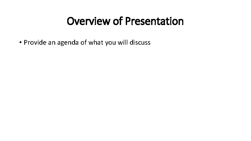 Overview of Presentation • Provide an agenda of what you will discuss 
