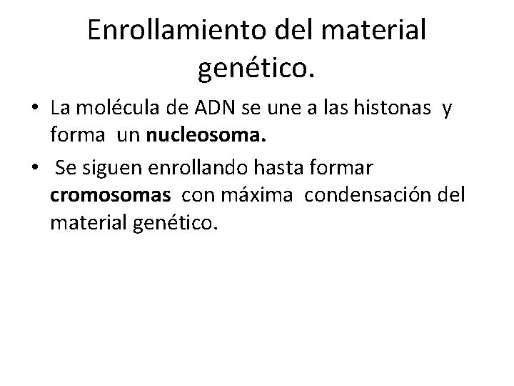 Enrollamiento del material genético. • La molécula de ADN se une a las histonas