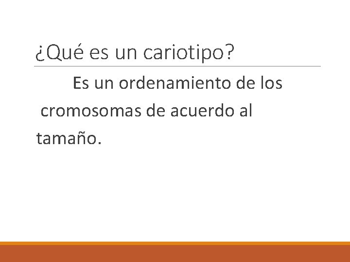 ¿Qué es un cariotipo? Es un ordenamiento de los cromosomas de acuerdo al tamaño.