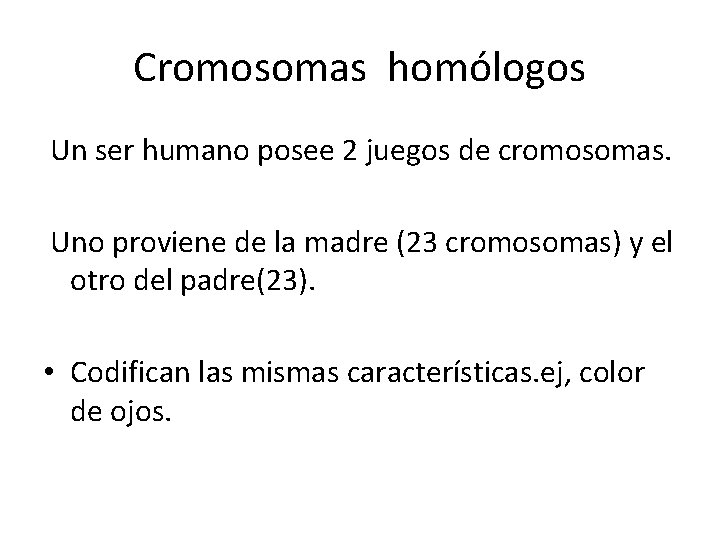 Cromosomas homólogos Un ser humano posee 2 juegos de cromosomas. Uno proviene de la