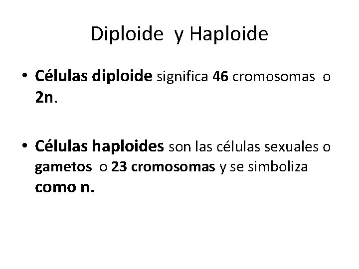 Diploide y Haploide • Células diploide significa 46 cromosomas o 2 n. • Células