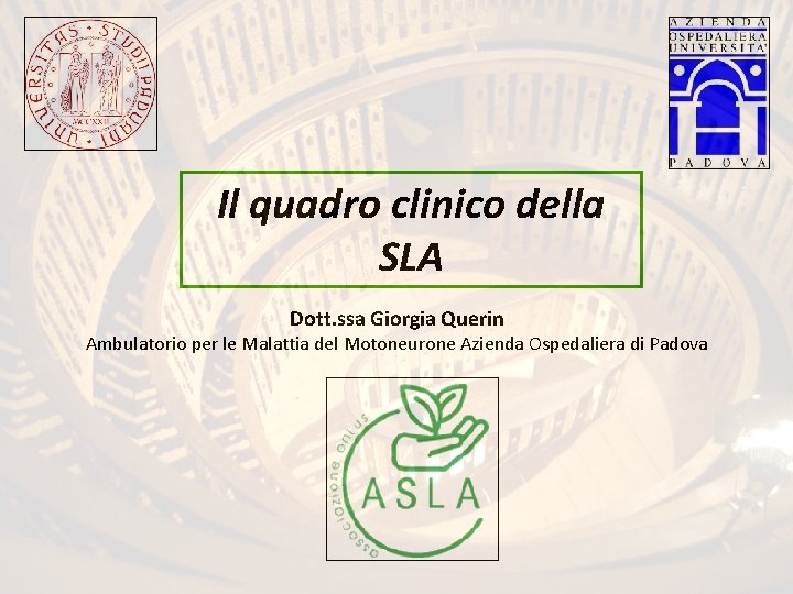Il quadro clinico della SLA Dott. ssa Giorgia Querin Ambulatorio per le Malattia del