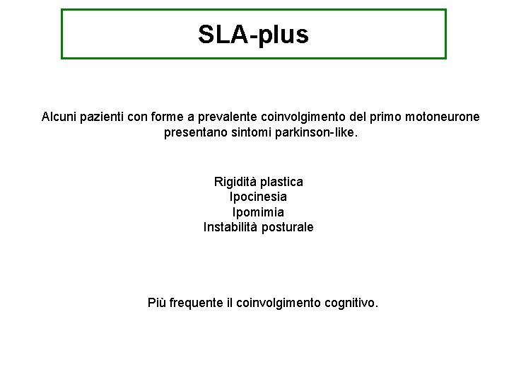 SLA-plus Alcuni pazienti con forme a prevalente coinvolgimento del primo motoneurone presentano sintomi parkinson-like.