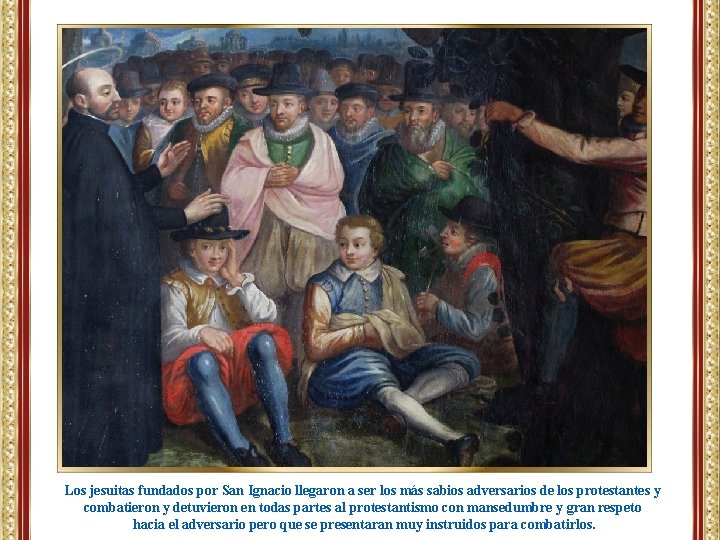 Los jesuitas fundados por San Ignacio llegaron a ser los más sabios adversarios de