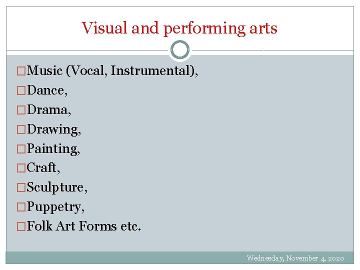 Visual and performing arts �Music (Vocal, Instrumental), �Dance, �Drama, �Drawing, �Painting, �Craft, �Sculpture, �Puppetry,