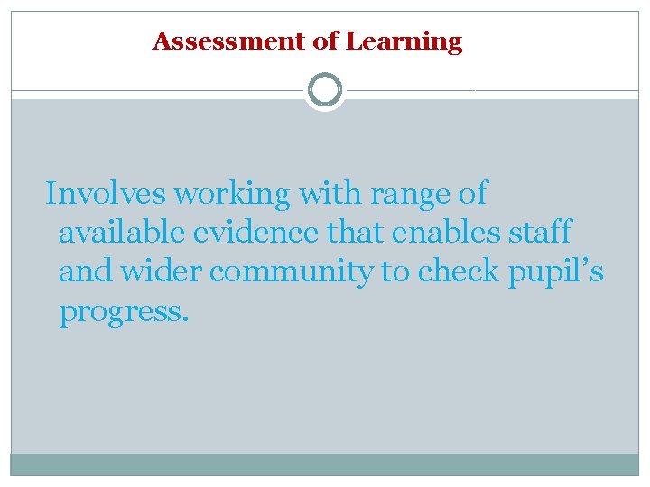 Assessment of Learning Involves working with range of available evidence that enables staff and