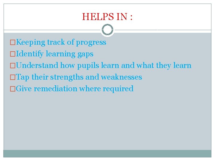 HELPS IN : �Keeping track of progress �Identify learning gaps �Understand how pupils learn