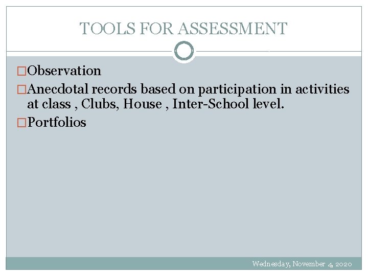 TOOLS FOR ASSESSMENT �Observation �Anecdotal records based on participation in activities at class ,