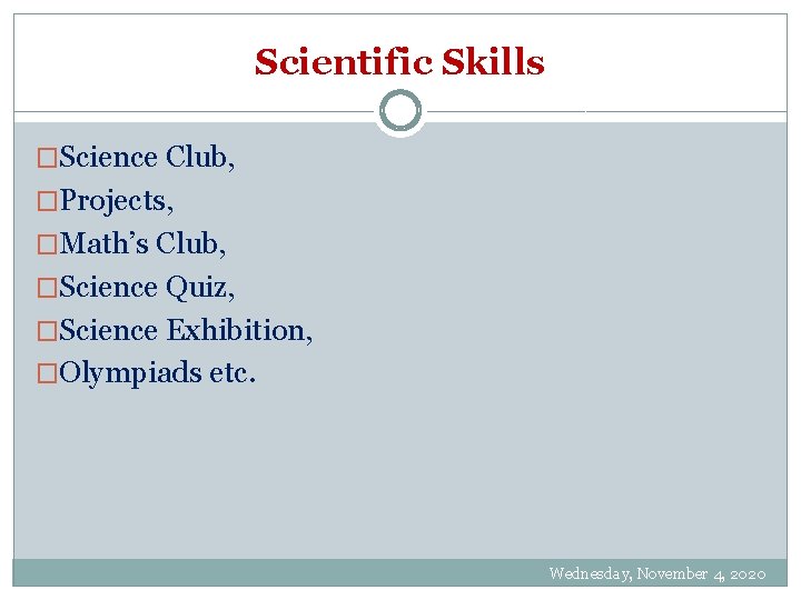 Scientific Skills �Science Club, �Projects, �Math’s Club, �Science Quiz, �Science Exhibition, �Olympiads etc. Wednesday,