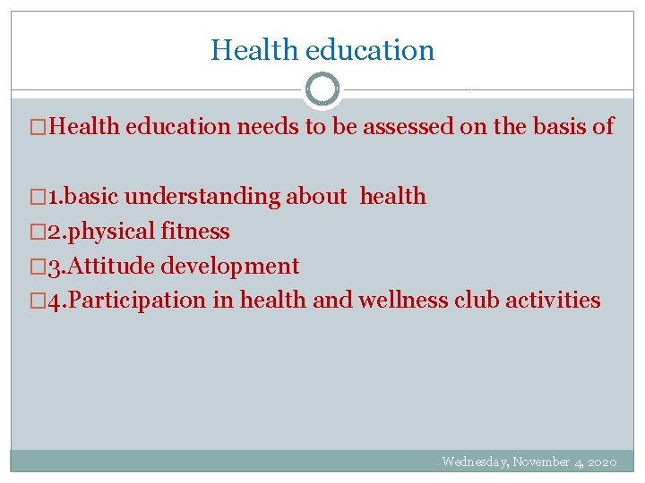 Health education �Health education needs to be assessed on the basis of � 1.