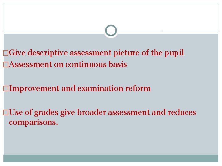 �Give descriptive assessment picture of the pupil �Assessment on continuous basis �Improvement and examination
