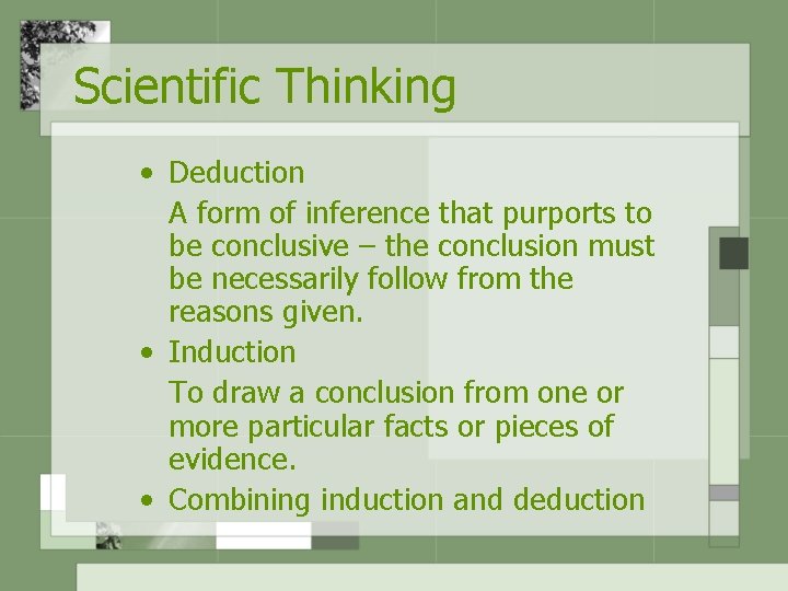 Scientific Thinking • Deduction A form of inference that purports to be conclusive –