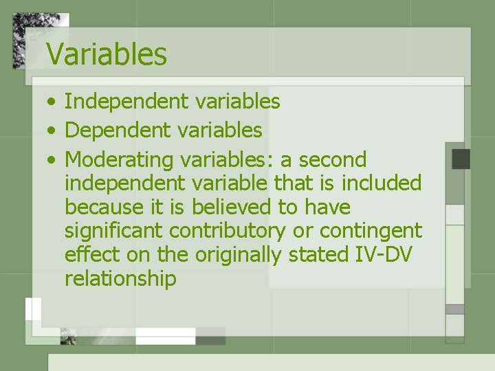 Variables • Independent variables • Dependent variables • Moderating variables: a second independent variable