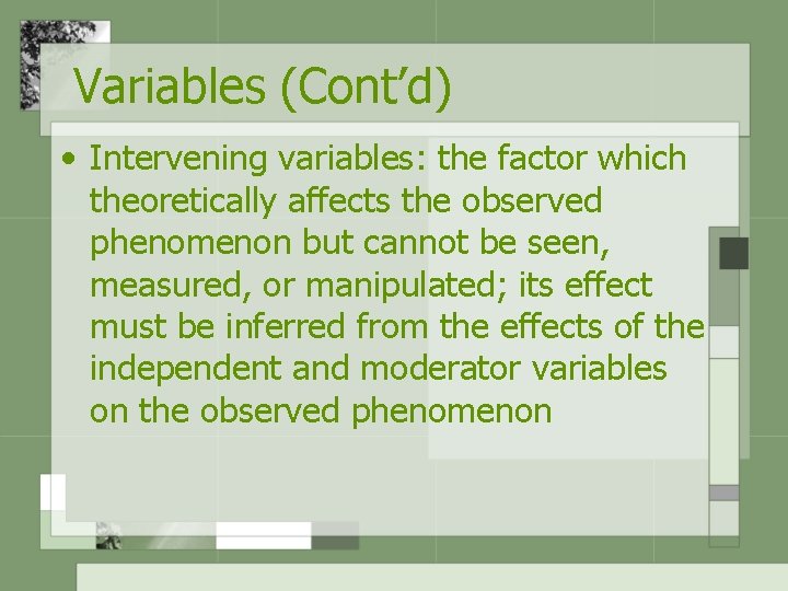 Variables (Cont’d) • Intervening variables: the factor which theoretically affects the observed phenomenon but