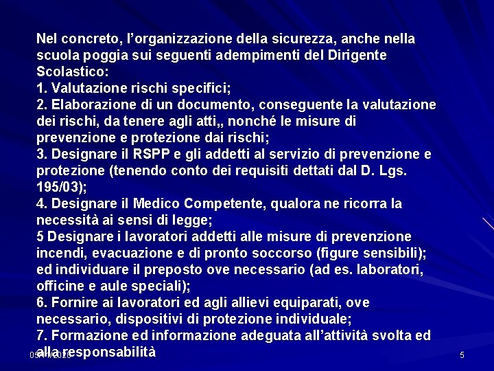 Nel concreto, l’organizzazione della sicurezza, anche nella scuola poggia sui seguenti adempimenti del Dirigente