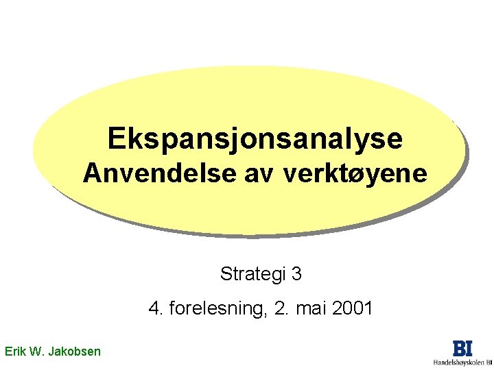 Ekspansjonsanalyse Anvendelse av verktøyene Strategi 3 4. forelesning, 2. mai 2001 Erik W. Jakobsen