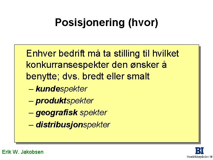 Posisjonering (hvor) Enhver bedrift må ta stilling til hvilket konkurransespekter den ønsker å benytte;