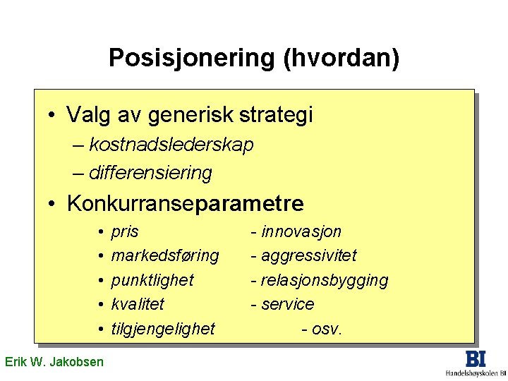 Posisjonering (hvordan) • Valg av generisk strategi – kostnadslederskap – differensiering • Konkurranseparametre •