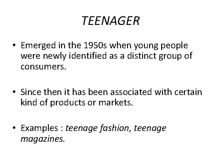 TEENAGER • Emerged in the 1950 s when young people were newly identified as