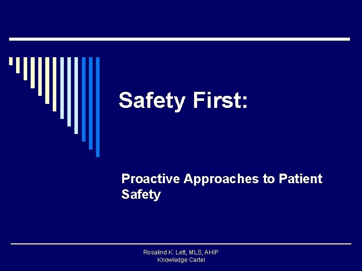 Safety First: Proactive Approaches to Patient Safety Rosalind K. Lett, MLS, AHIP Knowledge Cartel