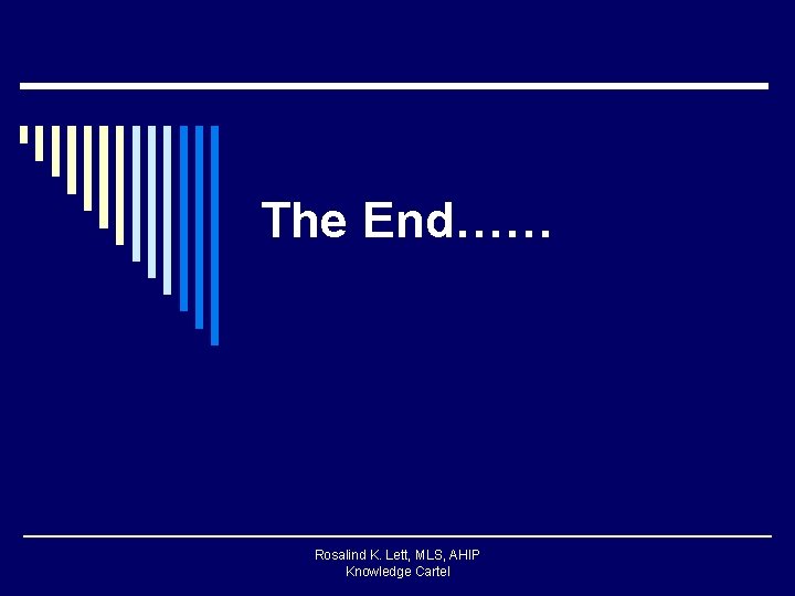 The End…… Rosalind K. Lett, MLS, AHIP Knowledge Cartel 