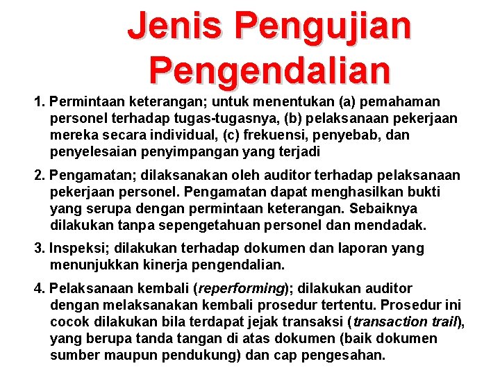 Jenis Pengujian Pengendalian 1. Permintaan keterangan; untuk menentukan (a) pemahaman personel terhadap tugas-tugasnya, (b) Jenis Pengujian Pengendalian 1. Permintaan keterangan; untuk menentukan (a) pemahaman personel terhadap tugas-tugasnya, (b)