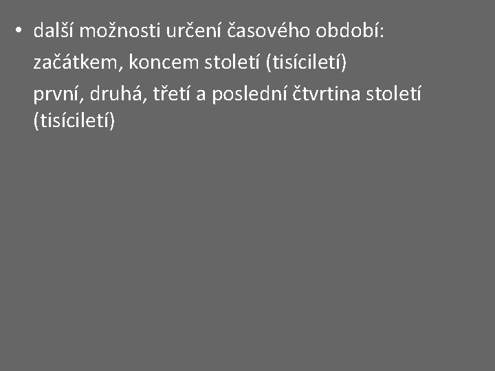  • další možnosti určení časového období: začátkem, koncem století (tisíciletí) první, druhá, třetí