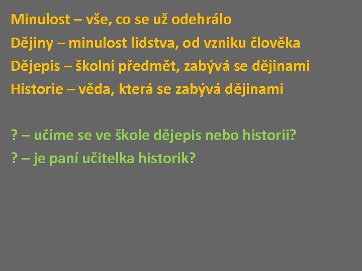 Minulost – vše, co se už odehrálo Dějiny – minulost lidstva, od vzniku člověka