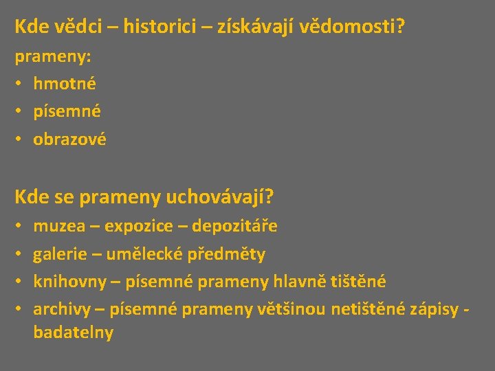 Kde vědci – historici – získávají vědomosti? prameny: • hmotné • písemné • obrazové