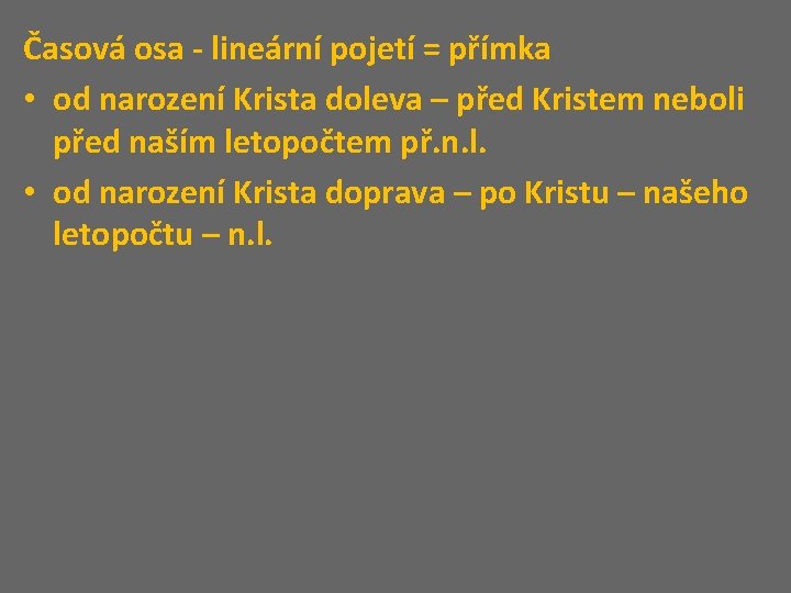 Časová osa - lineární pojetí = přímka • od narození Krista doleva – před