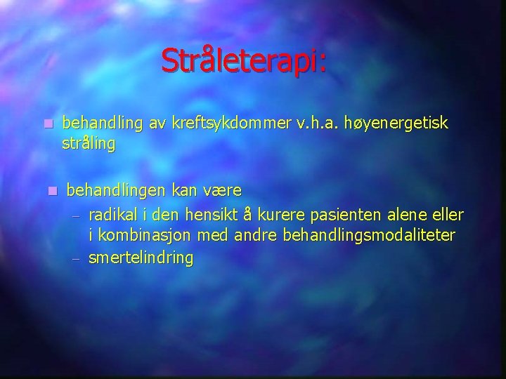 Stråleterapi: n n behandling av kreftsykdommer v. h. a. høyenergetisk stråling behandlingen kan være