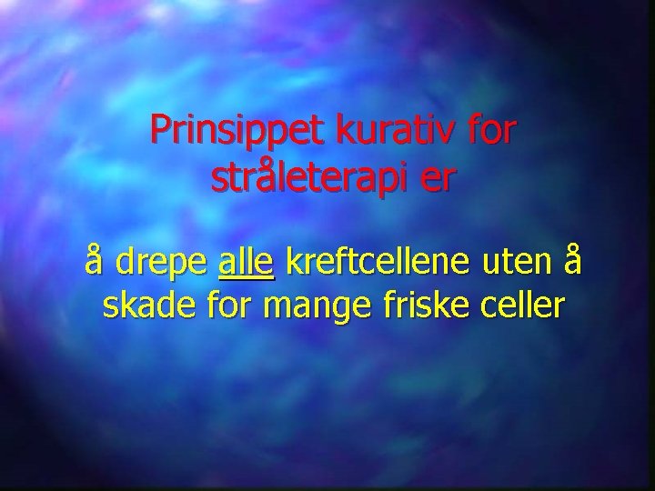 Prinsippet kurativ for stråleterapi er å drepe alle kreftcellene uten å skade for mange