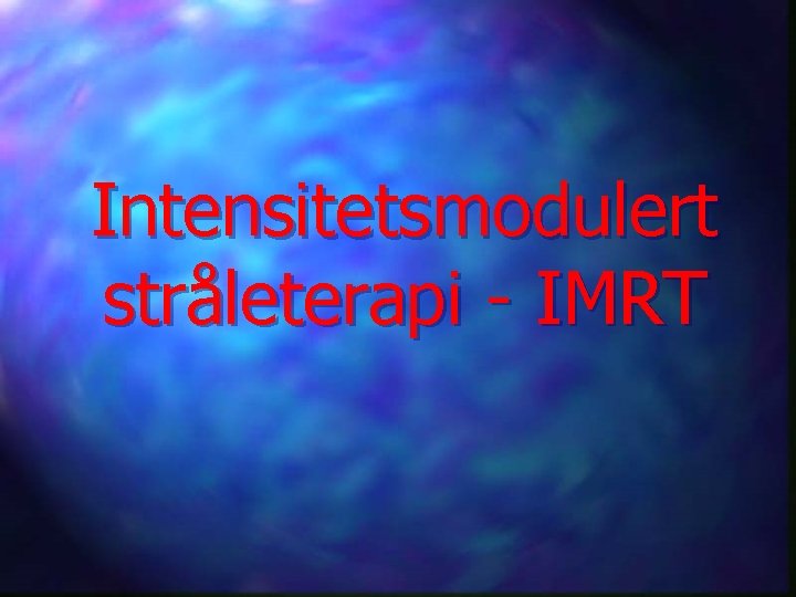 Intensitetsmodulert stråleterapi - IMRT 